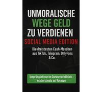 Unmoralische Wege, Geld zu verdienen (Band 1 - ehemals nur im Darknet erhältlich): Von Casino-Scams bis KI-OnlyFans: Die brutal ehrlichen Geld-Maschen des Internets.