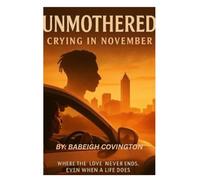 Unmothered: Crying in November: A Grieving Mother’s Story of Love, Loss, and Survival