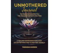 Unmothered Journal: The Pain That Shaped You,The Healing That Sets You Free: A Healing Companion For Every Daughter Who Had To Mother Herself.