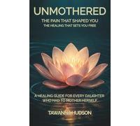 Unmothered- The Pain That Shaped You The Healing That Sets You Free: A healing guide for every daughter who had to mother herself