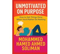 Unmotivated on Purpose: How to Get Things Done When You'd Rather Do Nothing (The Future of Leadership Series: Mindset, Culture & Change)