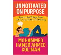 Unmotivated on Purpose: How to Get Things Done When You'd Rather Do Nothing (The Future of Leadership Series: Mindset, Culture & Change)