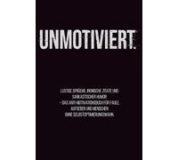 Unmotiviert.: Lustige Sprüche, ironische Zitate und sarkastischer Humor - das Anti-Motivationsbuch für Faule, Aufgeber und Menschen ohne Selbstoptimierungswahn