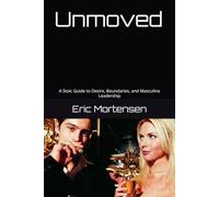 Unmoved: A Stoic Guide to Desire, Boundaries, and Masculine Leadership