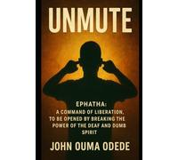 UNMUTE: EPHATHA: A command of liberation, to be Opened by Breaking the Power of the Deaf and Dumb Spirit