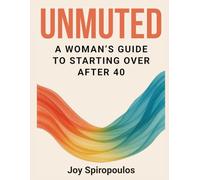 UNMUTED: A WOMAN'S GUIDE TO STARTING OVER AFTER 40