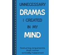 Unnecessary Dramas I Created In My Mind - Featuring Arguments That Never Actually Happened: Quirky Sarcastic Journal, Gag Gift Notebook for Men, Women, Coworkers, Family and Friends