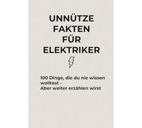 Unnütze Fakten für Elektriker: 100 Dinge, die du nie wissen wolltest - aber weitererzählen wirst