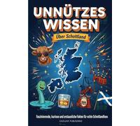 unnütze fakten über schottland: das perfekte Buch für alle Schottland-Fans, das Land der Dudelsäcke (Unnützes Wissen)
