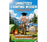 Unnützes Camping Wissen & Klugscheißerei - Besserwisser Edition: 435 lustige Fakten, skurrile Rekorde und spannende Geschichten mit witzigen Illustrationen: Das ideale Geschenk für Camper