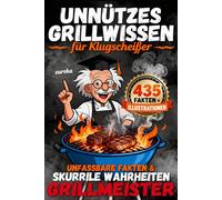 Unnützes Grillwissen für Klugscheißer: Nie wieder langweilige Grillpartys - das witzige BBQ-Buch mit 435 unfassbaren Fakten & Wahrheiten + ... perfekte Geschenk für Besserwisser mit Humor