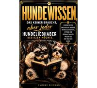 Unnützes Hundewissen, das keiner braucht, aber jeder Hundeliebhaber besitzen möchte.: Kuriose Fakten, unglaubliche Rekorde, wahre Geschichten, Mythen und überraschendes Wissen aus der Welt der Hunde.