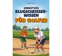 Unnützes Klugscheisser-Wissen für Golfer: 100 Ausreden fürs Ego & absurde Fakten, die du auf dem Platz erzählen kannst, wenn du mal wieder daneben haust - ein witziges Geschenkbuch für Golfer