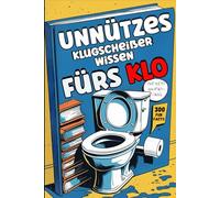 Unnützes Klugscheißer Wissen fürs Klo:: Lustiges Klobuch mit 300 verrückten Fun Facts und kuriosen Fakten - Das perfekte Geschenk für humorvolle Männer und Frauen