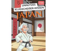 Unnützes Klugscheißer-Wissen JAPAN: 222+ verrückte Fakten über das Land der aufgehenden Sonne, die garantiert niemand braucht - aber jeder Besserwisser kennen sollte!