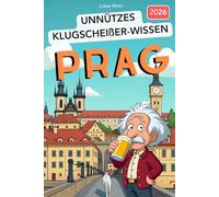 Unnützes Klugscheißer-Wissen PRAG: 222+ faszinierende Fakten über die Goldene Stadt, die garantiert niemand braucht - aber jeder Besserwisser kennen sollte!