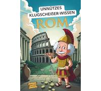 Unnützes Klugscheißer-Wissen ROM: Über 200 humorvolle Fakten aus Italien's Hauptstadt - von antiken Kaisern bis zu modernen Rom-Kuriositäten