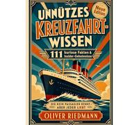 Unnützes Kreuzfahrt-Wissen, das keiner braucht - aber jeder liebt: 111 kuriose Fakten & Insider-Geheimnisse, die kein Passagier kennt