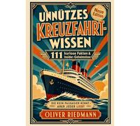 Unnützes Kreuzfahrt-Wissen, das keiner braucht - aber jeder liebt: 111 kuriose Fakten & Insider-Geheimnisse, die kein Passagier kennt