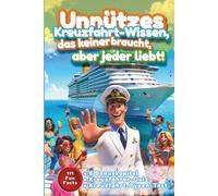 Unnützes Kreuzfahrt-Wissen, das keiner braucht - aber jeder liebt!: Insiderwissen voll skurriler Aha-Momente - ein Muss für jeden Kreuzfahrer (Für ... im Herzen tragen - Die Kreuzfahrt-Edition)