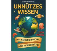Unnützes Wissen: 1.300 Fakten aus 21 Themen | Allgemeinwissen spielerisch erweitern durch spannende, witzige und erstaunliche Fun Facts für Groß und Klein
