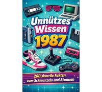Unnützes Wissen 1987: 200 skurrile Fakten zum Schmunzeln und Staunen