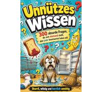 Unnützes Wissen - 300 absurde Fragen, die sich niemand stellt, aber jeder beantwortet haben will