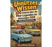 Unnützes Wissen: 300 Fakten über die Pkw-Legenden der ehemaligen DDR: Kuriose, witzige und erstaunliche Geschichten über Trabi, Wartburg, P 70, IFA ... Zweitaktduft und Ost-Nostalgie