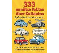 Unnützes Wissen - 333 Fakten unnütze Fakten über Kultautos - Spaß am Blech, den keiner braucht: VW Käfer, Mini, Ente, Trabbi & Co - Skurriles Wissen für Autofans weltweit