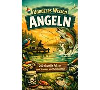 Unnützes Wissen Angeln: 200 skurrile Fakten zum Schmunzeln und Staunen