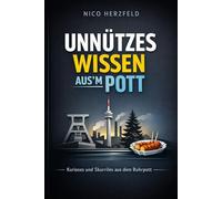 UNNÜTZES WISSEN AUS'M POTT: Skurrile Fakten, Geschichten und Kuriositäten aus dem Ruhrgebiet