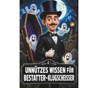 Unnützes Wissen - Bestatter-Klugscheißer 100 witzige Fakten für Bestatter:innen, Friedhof & letzte Worte