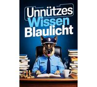 Unnützes Wissen Blaulicht: 378 lustige Fakten und skurrile Geschichten über die Polizei