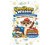 Unnützes Wissen - das Buch für kleine Klugscheisser: Über 300 Fun Facts - das perfekte Geschenk für neugierige Kids mit Köpfchen