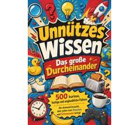 Unnützes Wissen - Das große Durcheinander: 500 kuriose, lustige und unglaubliche Fakten, die niemand braucht, aber jeden zum Staunen und Schmunzeln ... Mischung Kuriositäten aus allen Bereichen
