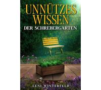 Unnützes Wissen - Der Schrebergarten: Kuriose Fakten, lustige Geschichten und witzige Gartenweisheiten für Kleingärtner & Hobbygärtner
