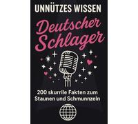 Unnützes Wissen - Deutscher Schlager: 200 skurrile Fakten zum Staunen und Schmunzeln