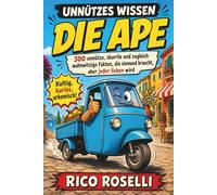 Unnützes Wissen - Die Ape: 300 unnütze, skurrile und zugleich wahnwitzige Fakten, die niemand braucht, aber jeder lieben wird