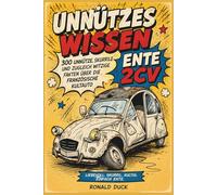 Unnützes Wissen - Die Ente 2CV - 300 unnütze, skurrile und zugleich witzige Fakten