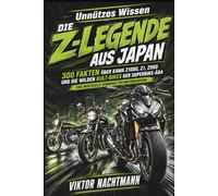 Unnützes Wissen: Die Z-Legende aus Japan: 300 Fakten über Kawasaki, Z1, Z900, Z1000 und die wilden Kult-Bikes der Superbike-Ära Eine inoffizielle Hommage für Motorradfans