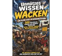 Unnützes Wissen - Eine kleine Stadt im Ausnahmezustand: 300 unglaubliche, kuriose und skurrile Fakten über Metal, Matsch, Camping und Festivalwahnsinn ... an das wohl berühmteste Metal-Dorf der Welt