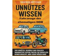 Unnützes Wissen - Fahrzeuge der ehemaligen DDR: 300 skurrile, wahnwitzige und herrlich unnötige Fakten, die jeder lieben wird
