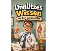 Unnützes Wissen für Arzt-Klugscheißer: Kuriose & witzige Fakten als Geschenk für Ärzte