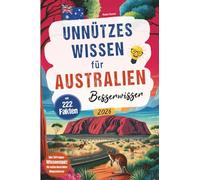Unnützes Wissen für Australien Besserwisser: 222 kuriose, lustige und spannende Fakten + Wissensquiz mit 50 Fragen für echte Australien Klugscheißer - ... oder zusätzlich zum Reiseführer