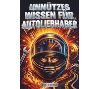 Unnützes Wissen für Autoliebhaber: 313 kuriose & knallharte Fakten für echte Benzinherzen - das ultimative Geschenk mit PS & Pointe