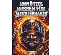 Unnützes Wissen für Autoliebhaber: 313 kuriose & knallharte Fakten für echte Benzinherzen - das ultimative Geschenk mit PS & Pointe