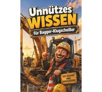 Unnützes Wissen für Bagger-Klugscheißer: Kuriose & witzige Fakten als Geschenk für Baggerfahrer