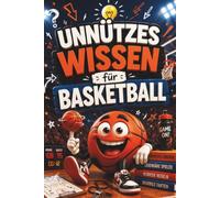 Unnützes Wissen für Basketballfans - 100 kuriose Fakten, unglaubliche Rekorde und legendäre Geschichten aus der Welt der Körbe