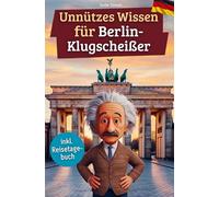 Unnützes Wissen für Berlin-Klugscheißer: 222 lustige & skurrile Fakten, die du nie wissen wolltest, aber lieben wirst - das ideale Geschenk für echte Berlin-Liebhaber (inkl. Reisetagebuch)