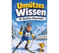 Unnützes Wissen für Biathlon-Klugscheißer: Kuriose & witzige Fakten als Geschenk für Biathleten